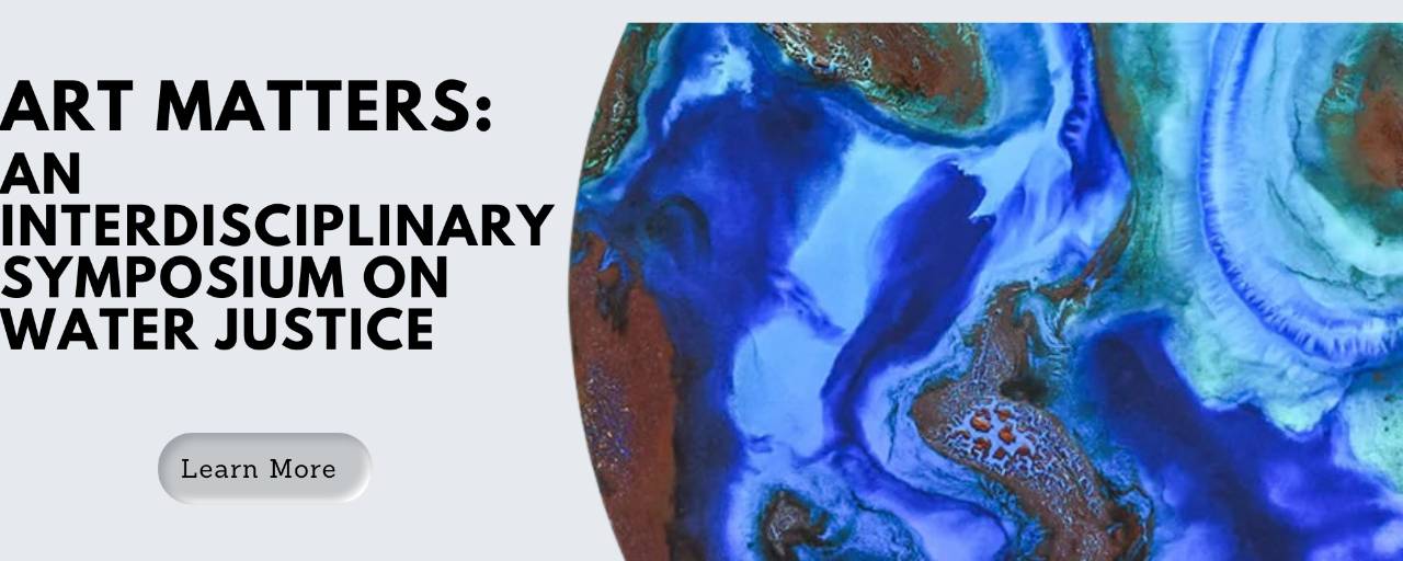 GVSU Art Gallery Event: Art Matters: An Interdisciplinary Event on Water Justice. Click here to learn more.